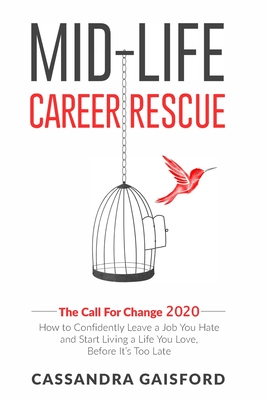 Mid-Life Career Rescue: The Call For Change 2020: How to change careers, confidently leave a job you hate, and start living a life you love, before it's too late - Gaisford, Cassandra