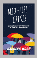 Mid-Life Crisis: Understanding Life's dynamics in your 30s, 40s and 50s