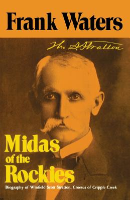 Midas of the Rockies: Biography of Winfield Scott Stratton, Croesus of Cripple Creek - Waters, Frank