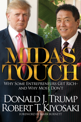 Midas Touch: Why Some Entrepreneurs Get Rich and Why Most Don't - Kiyosaki, Robert T., and Trump, Donald J.