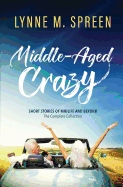 Middle-Aged Crazy: Short Stories of Midlife and Beyond: The Complete Collection