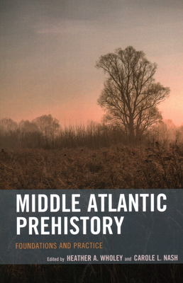 Middle Atlantic Prehistory: Foundations and Practice - Wholey, Heather A, and Nash, Carole L