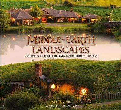 Middle-earth Landscapes: Locations in the Lord of the Rings and the Hobbit Film Trilogies - Brodie, Ian, and Jackson, Peter (Foreword by), and Serkis, Andy (Introduction by)