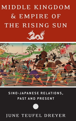 Middle Kingdom and Empire of the Rising Sun: Sino-Japanese Relations, Past and Present - Dreyer, June Teufel