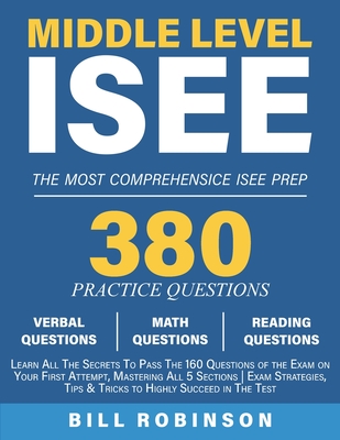 Middle Level ISEE: Learn All The Secrets To Pass The 160 Questions of the Exam on Your First Attempt, Mastering All 5 Sections Exam Strategies, Tips & Tricks to Highly Succeed in The Test - Robinson, Bill