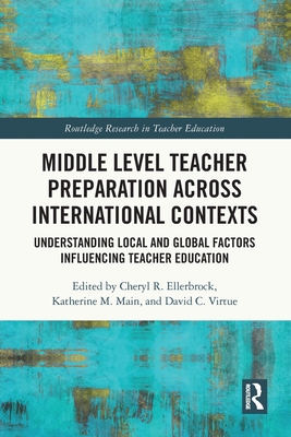 Middle Level Teacher Preparation across International Contexts: Understanding Local and Global Factors Influencing Teacher Education - Ellerbrock, Cheryl R (Editor), and Main, Katherine M (Editor), and Virtue, David C (Editor)