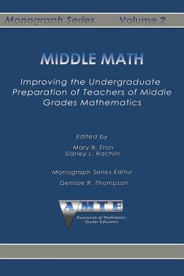 Middle Math: Improving the Undergraduate Preparation of Teachers of Middle Grades Mathemathics - Eron, Mary B (Editor), and Rachlin, Sidney L (Editor)