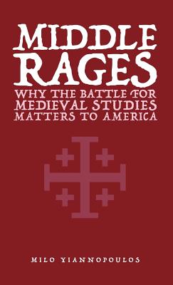 Middle Rages: Why The Battle For Medieval Studies Matters To America - Yiannopoulos, Milo, and Bauerlein, Mark (Foreword by)