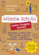 Middle School--Safety Goggles Advised: Exploring the Weird Stuff from Gossip to Grades, Cliques to Crushes, and Popularity to Peer Pressure