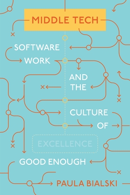 Middle Tech: Software Work and the Culture of Good Enough - Bialski, Paula