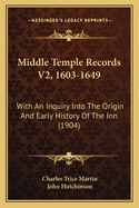 Middle Temple Records V2, 1603-1649: With An Inquiry Into The Origin And Early History Of The Inn (1904)