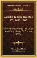 Middle Temple Records V3, 1650-1703: With An Inquiry Into The Origin And Early History Of The Inn (1905)