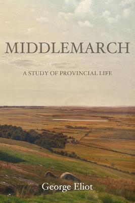 Middlemarch: A Study of Provincial Life - Eliot, George