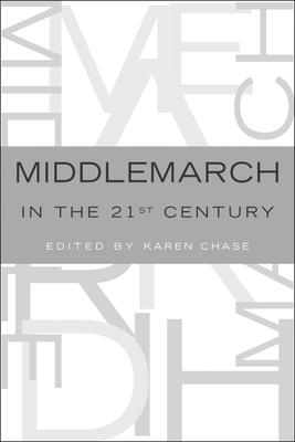 Middlemarch in the Twenty-First Century - Chase, Karen (Editor)