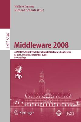Middleware 2008: Acm/Ifip/Usenix 9th International Middleware Conference Leuven, Belgium, December 1-5, 2008 Proceedings - Issarny, Valrie (Editor), and Schantz, Richard E (Editor)