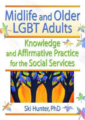 Midlife and Older LGBT Adults: Knowledge and Affirmative Practice for the Social Services - Hunter, Ski