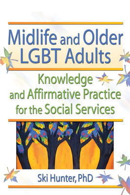 Midlife and Older LGBT Adults: Knowledge and Affirmative Practice for the Social Services - Hunter, Ski