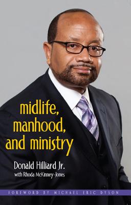 Midlife, Manhood, and Ministry - Hilliard, Donald, Bishop, Jr., D.Min., and McKinney-Jones, Rhoda, and Dyson, Michael Eric (Foreword by)