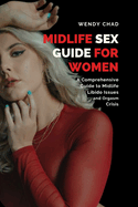 Midlife Sex Guide for Women: A Comprehensive Guide to Midlife Libido Issues and Orgasm Crisis