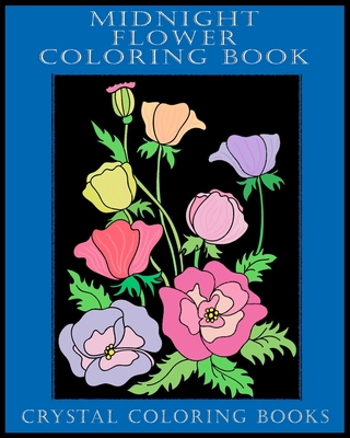 Midnight Flower Coloring Book: 40 Beautiful Flower Designs With A Black Background. A Great Gift For Anyone That Loves Coloring, Including Seniors And Young Adults. - Crystal Coloring Books