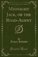 Midnight Jack, or the Road-Agent, Vol. 1 (Classic Reprint)