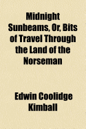 Midnight Sunbeams, Or, Bits of Travel Through the Land of the Norseman