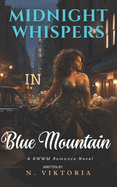 Midnight Whispers in Blue Mountain: A BWWM Steamy Dark Interracial Multicultural Contemporary Instalove Instalust Secret Billionaire Plus Size Forbidden Love Adventure Romance Novel