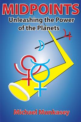 Midpoints: Unleashing the Power of Your Planets - Munkasey, Michael