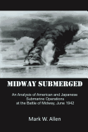 Midway Submerged: An Analysis of American and Japanese Submarine Operations at the Battle of Midway, June 1942