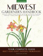 Midwest Gardener's Handbook: Illinois, Indiana, Iowa, Kansas, Michgan, Minnesota, Missouri, Nebraska, North Dakota, Ohio, South Dakota, Wisconsin