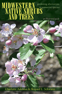 Midwestern Native Shrubs and Trees: Gardening Alternatives to Nonnative Species: An Illustrated Guide