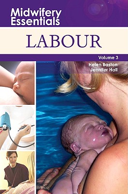 Midwifery Essentials: Labour: Volume 3 Volume 3 - Baston, Helen, and Hall, Jennifer, Edd, Msc, RN, Rm