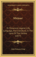 Miejour: Or Provencal Legend, Life, Language, and Literature, in the Land of the Felibre (1877)