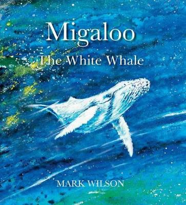 Migaloo, the White Whale - Wilson, Mark
