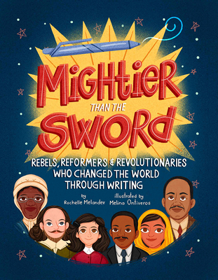 Mightier Than the Sword: Rebels, Reformers, and Revolutionaries Who Changed the World Through Writing - Melander, Rochelle