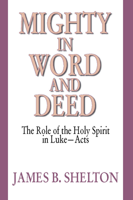 Mighty in Word and Deed: The Role of the Holy Spirit in Luke-Acts - Shelton, James B