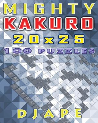 Mighty Kakuro: 100 puzzles 20x25 - Djape