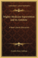 Mighty Medicine Superstition and Its Antidote: A New Liberal Education