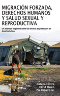 Migracin forzada, derechos humanos y salud sexual y reproductiva: Un abordaje de gnero sobre las brechas de proteccin en Amrica Latina