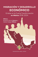 Migraci?n y Desarrollo Econ?mico: Grietas en la Cuarta Transformaci?n en M?xico 2018-2024