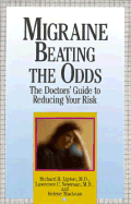 Migraine: Beating the Odds: The Doctors' Guide to Reducing Your Risk - Lipton, Richard B, and Newman, Lawrence, and MacLean, Helene