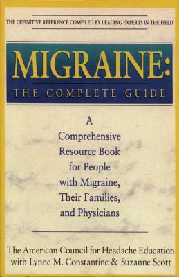 Migraine the Complete Guide - American Council for Headache Education, and Constantine, Lynn M, and Scott, Suzanne