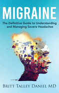 Migraine: The Definitive guide to Understanding and Managing Severe Headaches