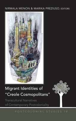 Migrant Identities of Creole Cosmopolitans: Transcultural Narratives of Contemporary Postcoloniality - Menon, Nirmala (Editor), and Preziuso, Marika (Editor)