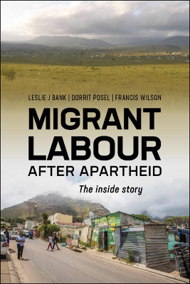 Migrant Labour After Apartheid: The Inside Story - Bank, Leslie J. (Editor), and Posel, Dorrit (Editor), and Wilson, Francis (Editor)