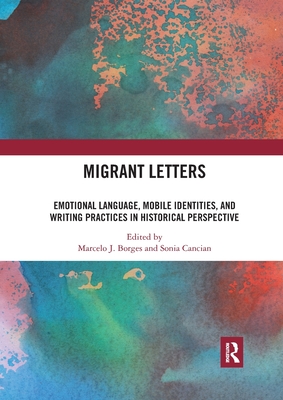 Migrant Letters: Emotional Language, Mobile Identities, and Writing Practices in Historical Perspective - Borges, Marcelo J. (Editor), and Cancian, Sonia (Editor)