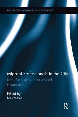 Migrant Professionals in the City: Local Encounters, Identities and Inequalities - Meier, Lars (Editor)