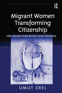 Migrant Women Transforming Citizenship: Life-stories From Britain and Germany