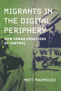 Migrants in the Digital Periphery: New Urban Frontiers of Control