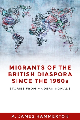 Migrants of the British Diaspora Since the 1960s: Stories from Modern Nomads - Hammerton, A. James